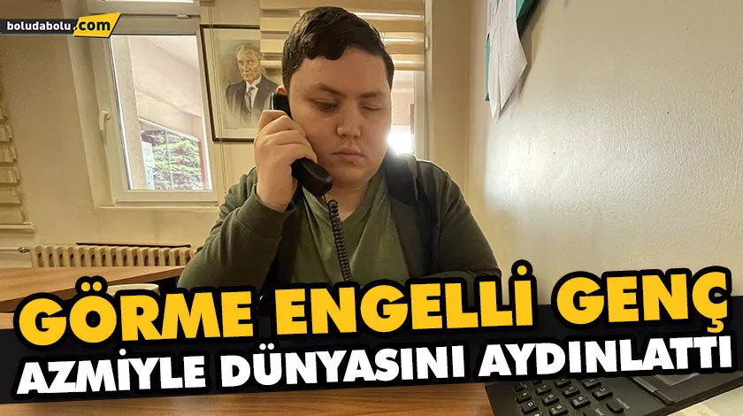 Görme engelli genç azmiyle dünyasını aydınlattı Görme engelli genç azmiyle dünyasını aydınlattı