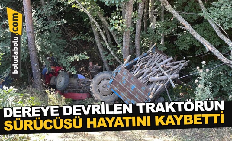 Bolu’da dereye devrilen traktörün sürücüsü öldü