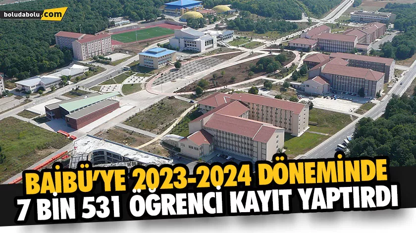 BAİBÜ’YE 2023-2024 DÖNEMİNDE 7 BİN 531 ÖĞRENCİ KAYIT YAPTIRDI