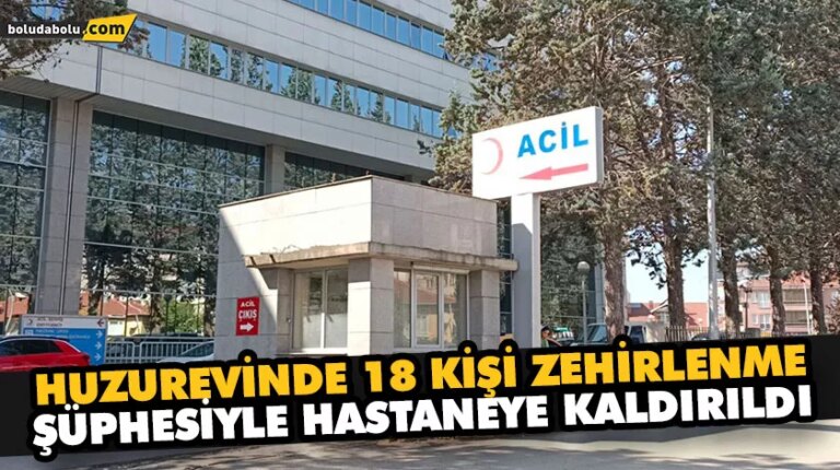 HUZUREVİNDE 18 KİŞİ ZEHİRLENME ŞÜPHESİYLE HASTANEYE KALDIRILDI