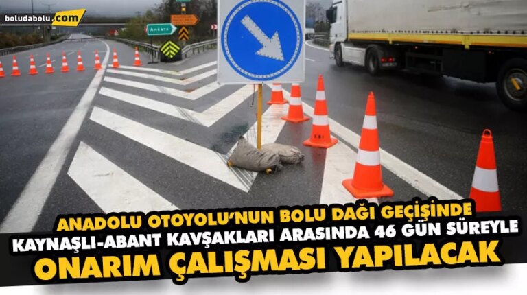 ANADOLU OTOYOLU’NUN BOLU DAĞI GEÇİŞİNDE, KAYNAŞLI-ABANT KAVŞAKLARI ARASINDA 46 GÜN SÜREYLE ONARIM ÇALIŞMASI YAPILACAK