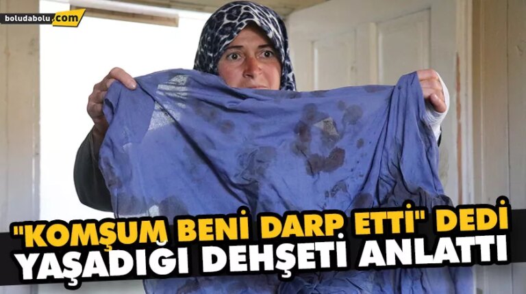 “KOMŞUM BENİ DARP ETTİ” DEDİ, YAŞADIĞI DEHŞETİ ANLATTI