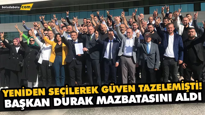 YENİDEN SEÇİLEREK GÜVEN TAZELEMİŞTİ! BAŞKAN DURAK MAZBATASINI ALDI YENİDEN SEÇİLEREK GÜVEN TAZELEMİŞTİ! BAŞKAN DURAK MAZBATASINI ALDI