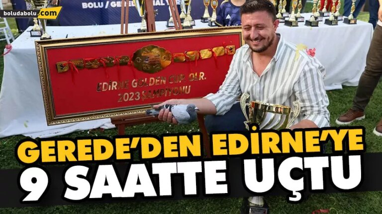 GEREDE’DEN EDİRNE’YE 9 SAATTE UÇTU