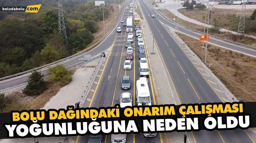 Bolu Dağındaki onarım çalışması yoğunluğuna neden oldu Bolu Dağındaki onarım çalışması yoğunluğuna neden oldu