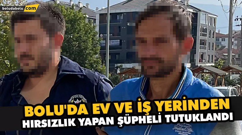 BOLU’DA EV VE İŞ YERİNDEN HIRSIZLIK YAPAN ŞÜPHELİ TUTUKLANDI BOLU’DA EV VE İŞ YERİNDEN HIRSIZLIK YAPAN ŞÜPHELİ TUTUKLANDI
