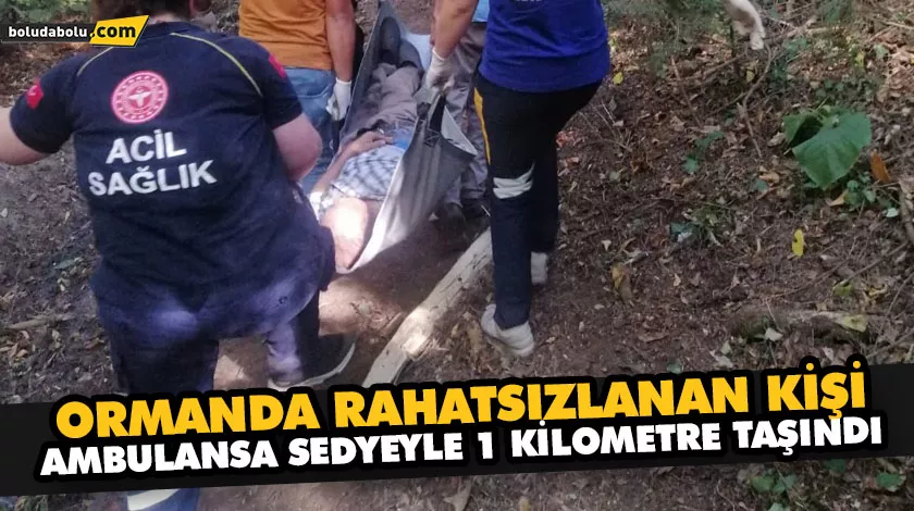 ORMANDA RAHATSIZLANAN KİŞİ AMBULANSA SEDYEYLE 1 KİLOMETRE TAŞINDI ORMANDA RAHATSIZLANAN KİŞİ AMBULANSA SEDYEYLE 1 KİLOMETRE TAŞINDI