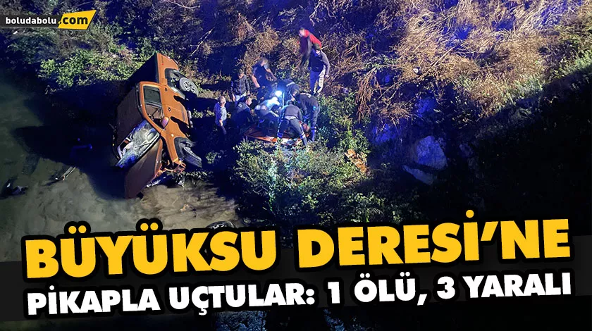 Büyüksu Deresi’ne pikapla uçtular: 1 ölü, 3 yaralı Büyüksu Deresi’ne pikapla uçtular: 1 ölü, 3 yaralı