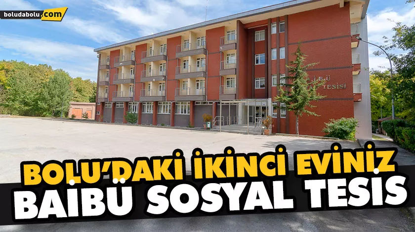 BOLU’DAKİ İKİNCİ EVİNİZ BAİBÜ SOSYAL TESİS BOLU’DAKİ İKİNCİ EVİNİZ BAİBÜ SOSYAL TESİS