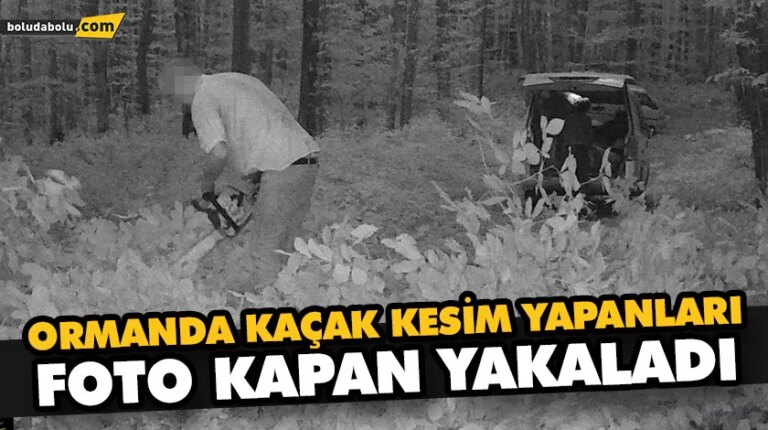 ORMANDA KAÇAK KESİM YAPANLARI, FOTO KAPAN YAKALADI
