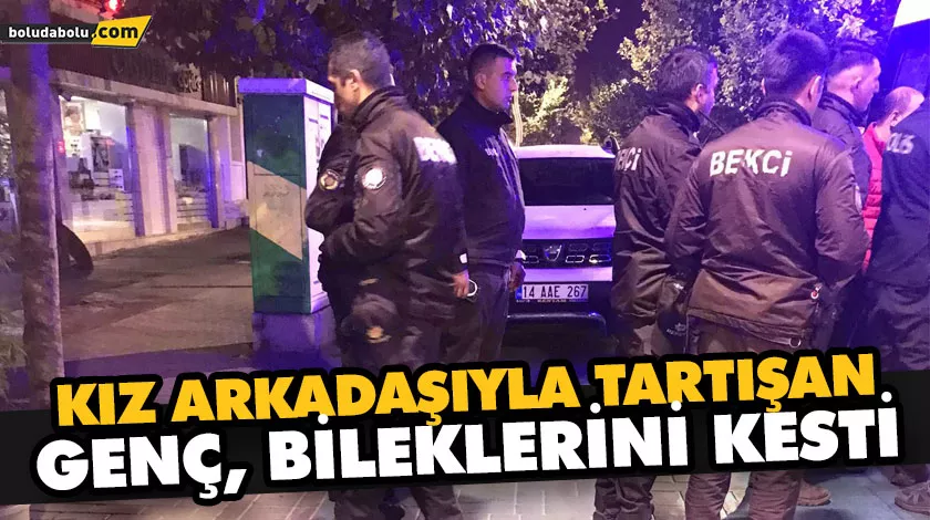 KIZ ARKADAŞIYLA TARTIŞAN GENÇ, BİLEKLERİNİ KESTİ KIZ ARKADAŞIYLA TARTIŞAN GENÇ, BİLEKLERİNİ KESTİ