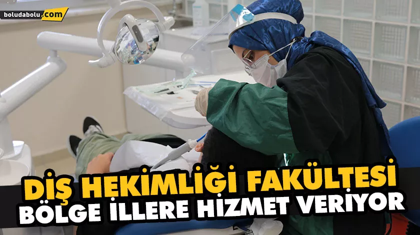 DİŞ HEKİMLİĞİ FAKÜLTESİ BÖLGE İLLERE HİZMET VERİYOR
