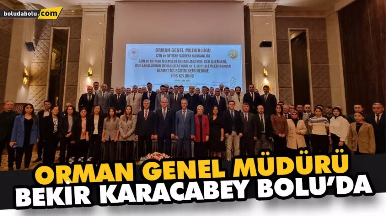 ORMAN GENEL MÜDÜRÜ BEKİR KARACABEY BOLU’DA