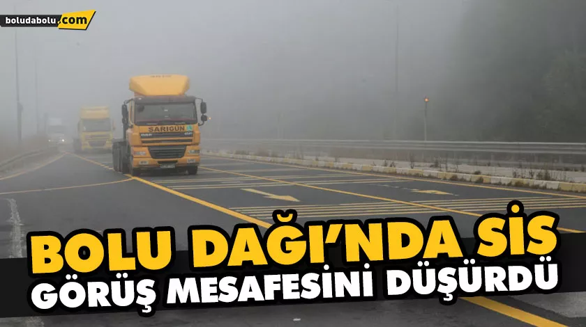 BOLU DAĞI’NDA SİS GÖRÜŞ MESAFESİNİ DÜŞÜRDÜ BOLU DAĞI’NDA SİS GÖRÜŞ MESAFESİNİ DÜŞÜRDÜ