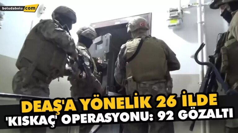 TERÖR ÖRGÜTÜ DEAŞ’A YÖNELİK 26 İLDE EŞ ZAMANLI “KISKAÇ” OPERASYONU