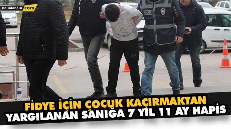 FİDYE İÇİN ÇOCUK KAÇIRMAKTAN YARGILANAN SANIĞA 7 YIL 11 AY HAPİS