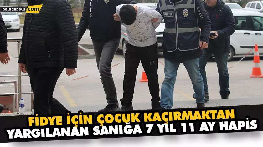 FİDYE İÇİN ÇOCUK KAÇIRMAKTAN YARGILANAN SANIĞA 7 YIL 11 AY HAPİS FİDYE İÇİN ÇOCUK KAÇIRMAKTAN YARGILANAN SANIĞA 7 YIL 11 AY HAPİS