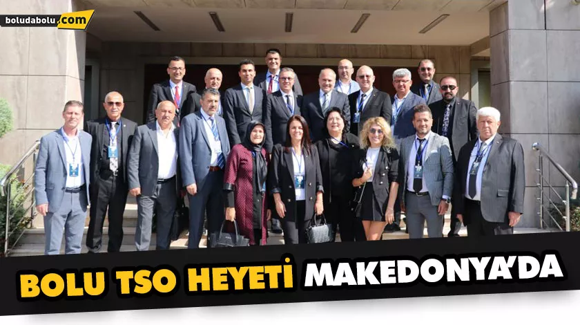 BOLU TSO HEYETİ MAKEDONYA’DA BOLU TSO HEYETİ MAKEDONYA’DA