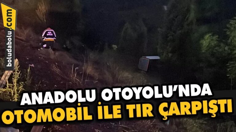 Anadolu Otoyolu’nda otomobil ile tırın çarpıştığı kazada 1 kişi yaralandı