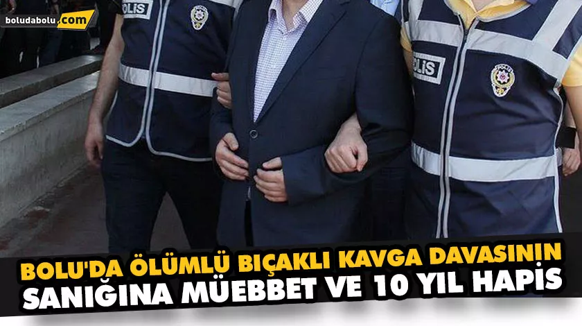 Ölümlü bıçaklı kavga davasının sanığına müebbet ve 10 yıl hapis Ölümlü bıçaklı kavga davasının sanığına müebbet ve 10 yıl hapis