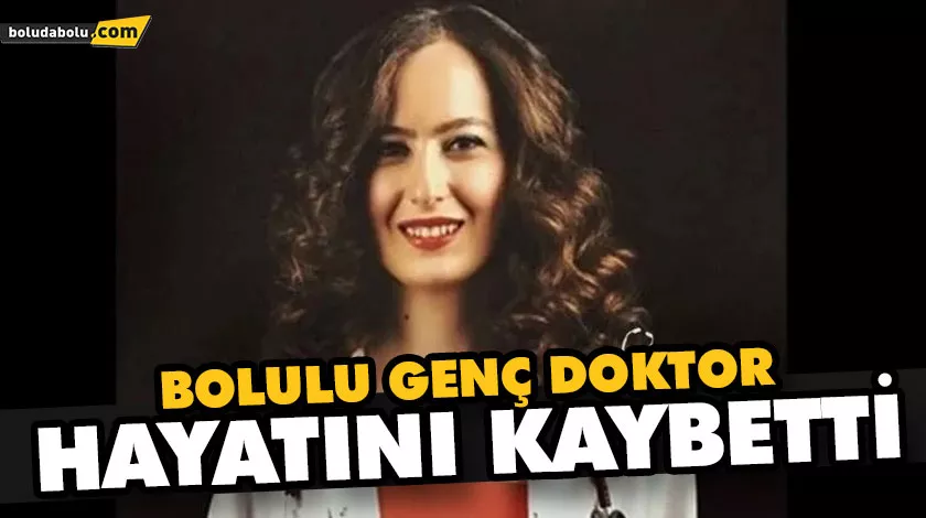 BOLULU GENÇ DOKTOR HAYATINI KAYBETTİ BOLULU GENÇ DOKTOR HAYATINI KAYBETTİ