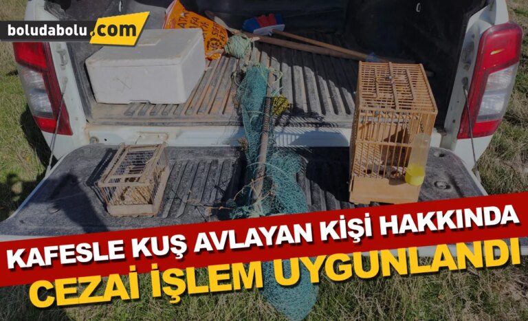 Bolu’da kafesle kuş avlayan kişi hakkında cezai işlem uygulandı