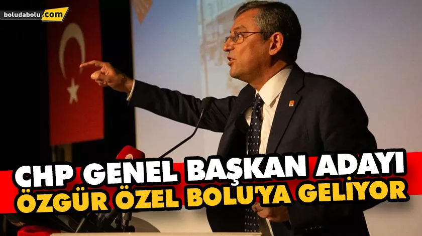 CHP GENEL BAŞKAN ADAYI ÖZGÜR ÖZEL BOLU’YA GELİYOR CHP GENEL BAŞKAN ADAYI ÖZGÜR ÖZEL BOLU’YA GELİYOR
