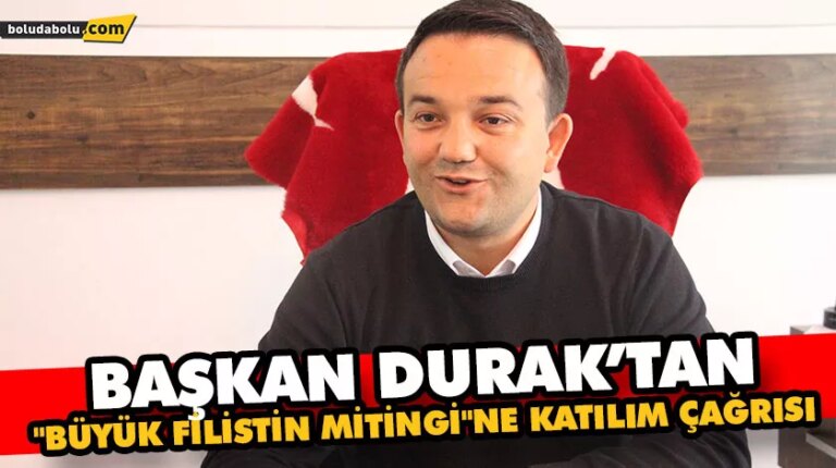 BAŞKAN DURAK’TAN “BÜYÜK FİLİSTİN MİTİNGİ”NE KATILIM ÇAĞRISI