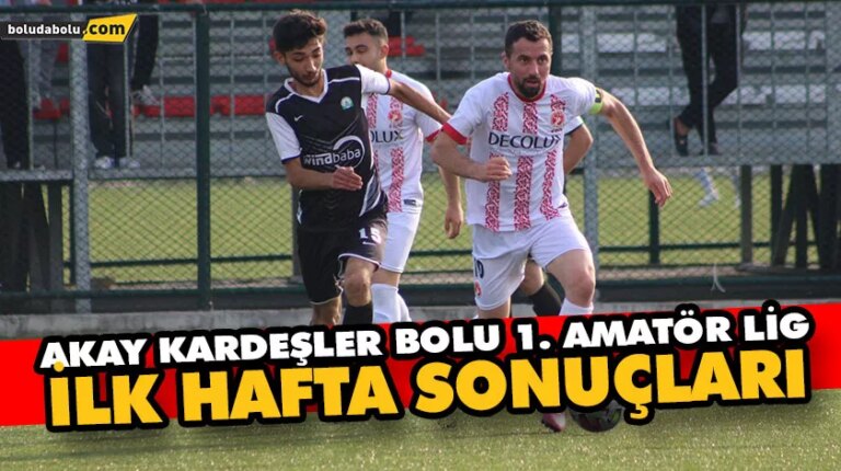 AKAY KARDEŞLER BOLU 1. AMATÖR LİG İLK HAFTA SONUÇLARI