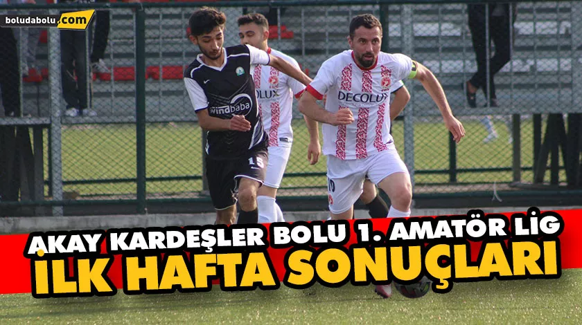 AKAY KARDEŞLER BOLU 1. AMATÖR LİG İLK HAFTA SONUÇLARI AKAY KARDEŞLER BOLU 1. AMATÖR LİG İLK HAFTA SONUÇLARI
