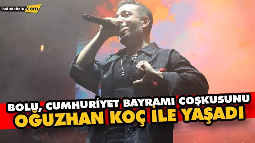 BOLU, CUMHURİYET BAYRAMI COŞKUSUNU OĞUZHAN KOÇ İLE YAŞADI BOLU, CUMHURİYET BAYRAMI COŞKUSUNU OĞUZHAN KOÇ İLE YAŞADI