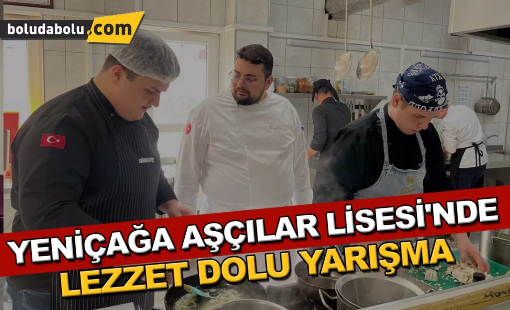 YENİÇAĞA AŞÇILAR LİSESİ’NDE LEZZET DOLU YARIŞMA YENİÇAĞA AŞÇILAR LİSESİ’NDE LEZZET DOLU YARIŞMA