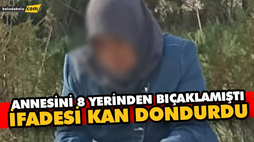 ANNESİNİ 8 YERİNDEN BIÇAKLAMIŞTI, İFADESİ KAN DONDURDU ANNESİNİ 8 YERİNDEN BIÇAKLAMIŞTI, İFADESİ KAN DONDURDU