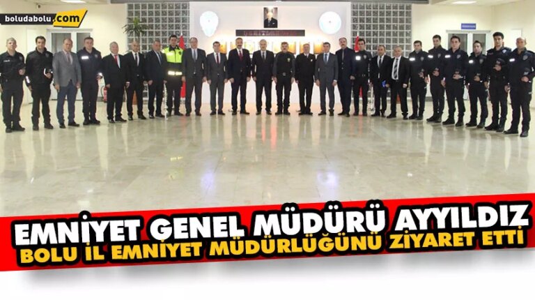 EMNİYET GENEL MÜDÜRÜ AYYILDIZ, BOLU İL EMNİYET MÜDÜRLÜĞÜNÜ ZİYARET ETTİ