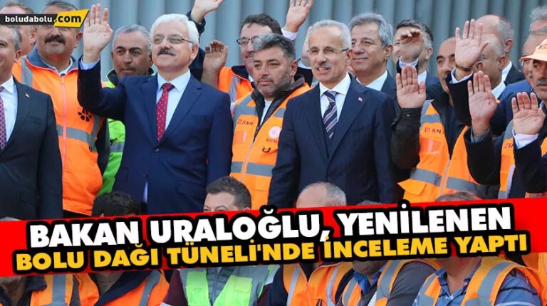 BAKAN URALOĞLU, YENİLENEN BOLU DAĞI TÜNELİ’NDE İNCELEME YAPTI