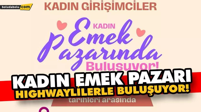 KADIN EMEK PAZARI HIGHWAYLİLERLE BULUŞUYOR! KADIN EMEK PAZARI HIGHWAYLİLERLE BULUŞUYOR!