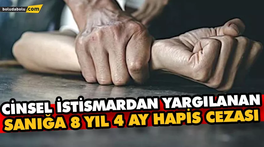 Cinsel istismardan yargılanan sanığa 8 yıl 4 ay hapis cezası Cinsel istismardan yargılanan sanığa 8 yıl 4 ay hapis cezası
