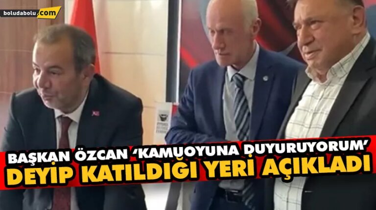 BAŞKAN ÖZCAN ‘KAMUOYUNA DUYURUYORUM’ DEYİP KATILDIĞI YERİ AÇIKLADI