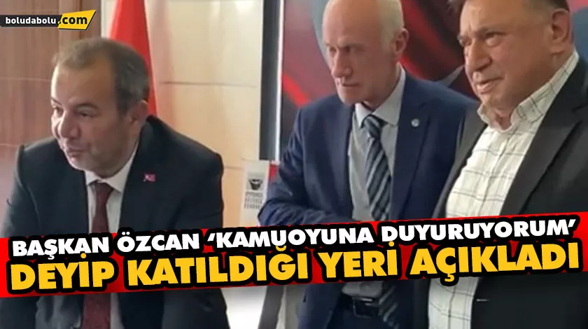 BAŞKAN ÖZCAN ‘KAMUOYUNA DUYURUYORUM’ DEYİP KATILDIĞI YERİ AÇIKLADI BAŞKAN ÖZCAN ‘KAMUOYUNA DUYURUYORUM’ DEYİP KATILDIĞI YERİ AÇIKLADI