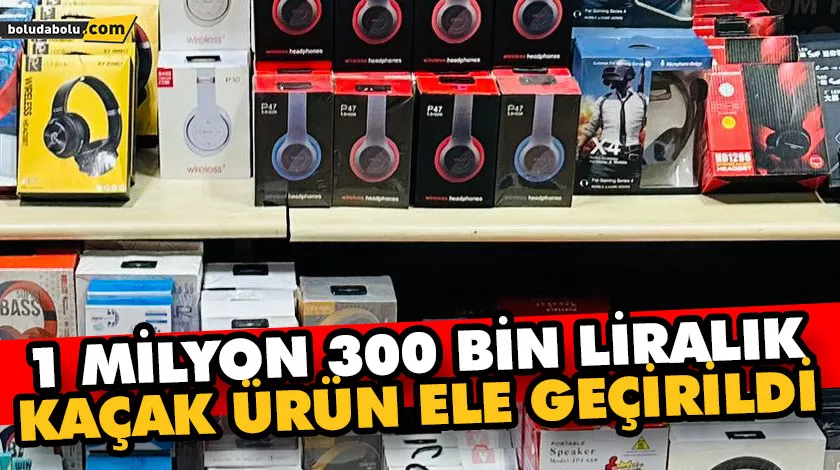 1 MİLYON 300 BİN LİRALIK KAÇAK ÜRÜN ELE GEÇİRİLDİ 1 MİLYON 300 BİN LİRALIK KAÇAK ÜRÜN ELE GEÇİRİLDİ