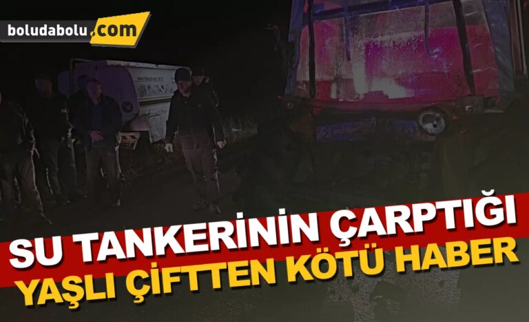 Bolu’da su tankerinin çarptığı adam öldü, eşi yaralandı