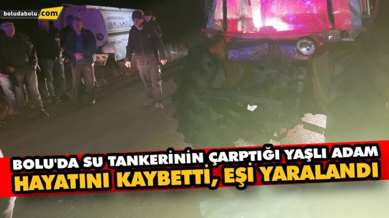 Bolu’da su tankerinin çarptığı yaşlı adam hayatını kaybetti, eşi yaralandı