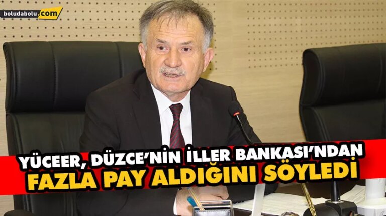Yüceer, Düzce’nin İller Bankası’ndan fazla pay aldığını söyledi