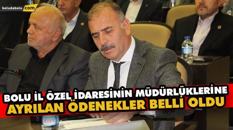 BOLU İL ÖZEL İDARESİNİN MÜDÜRLÜKLERİNE AYRILAN ÖDENEKLER BELLİ OLDU