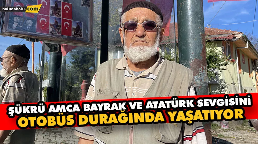 ŞÜKRÜ AMCA BAYRAK VE ATATÜRK SEVGİSİNİ OTOBÜS DURAĞINDA YAŞATIYOR ŞÜKRÜ AMCA BAYRAK VE ATATÜRK SEVGİSİNİ OTOBÜS DURAĞINDA YAŞATIYOR