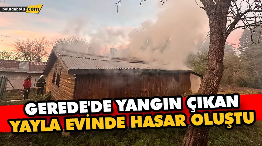 GEREDE’DE YANGIN ÇIKAN YAYLA EVİNDE HASAR OLUŞTU GEREDE’DE YANGIN ÇIKAN YAYLA EVİNDE HASAR OLUŞTU