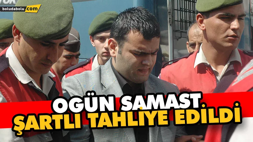 OGÜN SAMAST ŞARTLI TAHLİYE EDİLDİ OGÜN SAMAST ŞARTLI TAHLİYE EDİLDİ