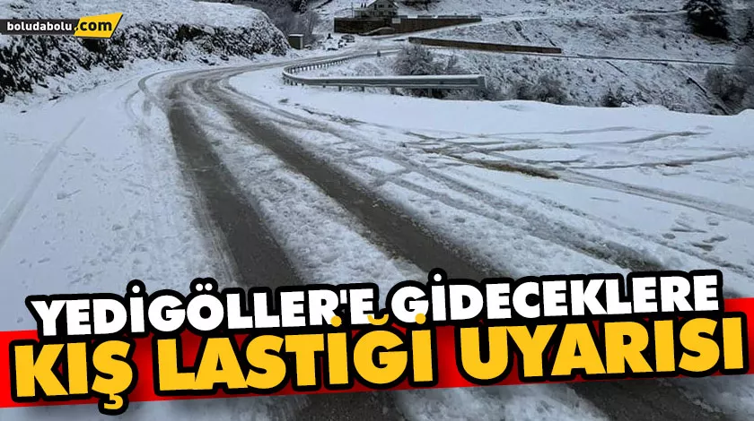 YEDİGÖLLER’E GİDECEK SÜRÜCÜLERE KIŞ LASTİĞİ UYARISI