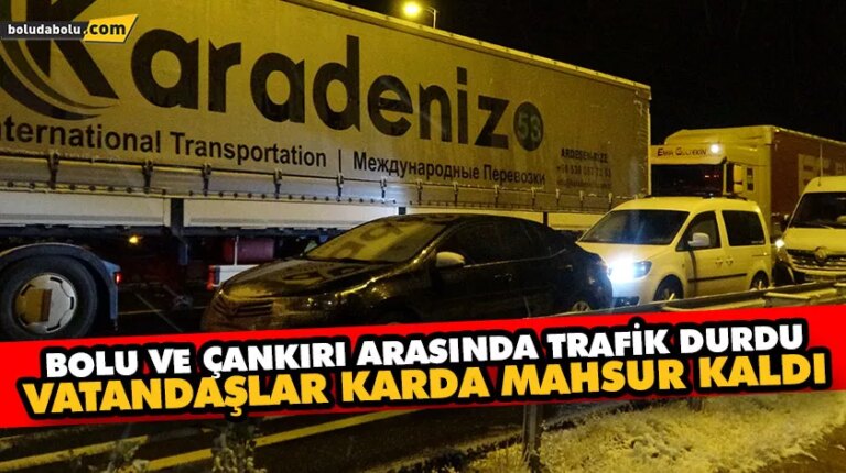 BOLU VE ÇANKIRI ARASINDA TRAFİK DURDU, VATANDAŞLAR KARDA MAHSUR KALDI