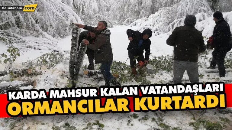 Karda mahsur kalan vatandaşları ormancılar kurtardı